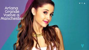 Ariana Grande regresa a Manchester