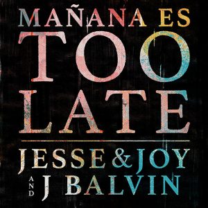 Jesse & Joy ft J Balvin presentan "Mañana es too late"