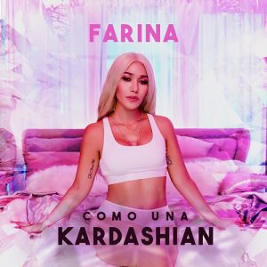 FARINA lanza su nuevo sencillo y video “COMO UNA KARDASHIAN”